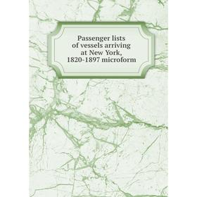 

Книга Passenger lists of vessels arriving at New York, 1820-1897 microform