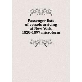 

Книга Passenger lists of vessels arriving at New York, 1820-1897 microform