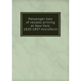 

Книга Passenger lists of vessels arriving at New York, 1820-1897 microform