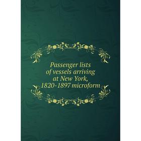 

Книга Passenger lists of vessels arriving at New York, 1820-1897 microform