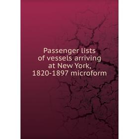 

Книга Passenger lists of vessels arriving at New York, 1820-1897 microform