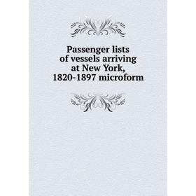 

Книга Passenger lists of vessels arriving at New York, 1820-1897 microform