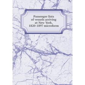 

Книга Passenger lists of vessels arriving at New York, 1820-1897 microform