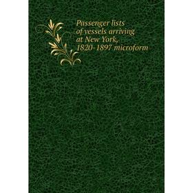 

Книга Passenger lists of vessels arriving at New York, 1820-1897 microform