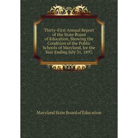 

Книга Thirty - First Annual Report of the State Board of Education, Showing the Condition of the Public Schools of Maryland... Maryland State B.of E.