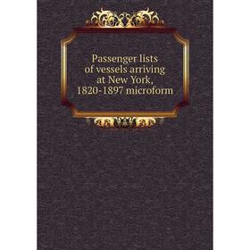 

Книга Passenger lists of vessels arriving at New York, 1820-1897 microform