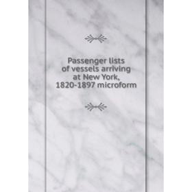 

Книга Passenger lists of vessels arriving at New York, 1820-1897 microform