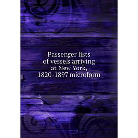 

Книга Passenger lists of vessels arriving at New York, 1820-1897 microform