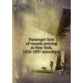 

Книга Passenger lists of vessels arriving at New York, 1820-1897 microform