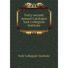 

Книга Forty-second Annual Catalogue York Collegiate Institute. York Collegiate Institute