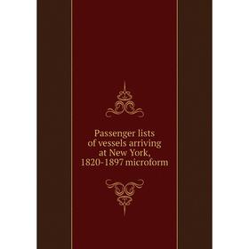 

Книга Passenger lists of vessels arriving at New York, 1820-1897 microform