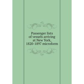 

Книга Passenger lists of vessels arriving at New York, 1820-1897 microform