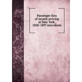 

Книга Passenger lists of vessels arriving at New York, 1820-1897 microform