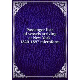 

Книга Passenger lists of vessels arriving at New York, 1820-1897 microform