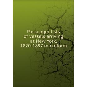 

Книга Passenger lists of vessels arriving at New York, 1820-1897 microform