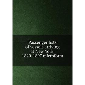 

Книга Passenger lists of vessels arriving at New York, 1820-1897 microform