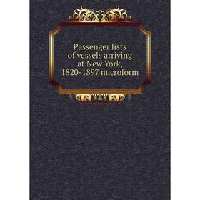 

Книга Passenger lists of vessels arriving at New York, 1820-1897 microform