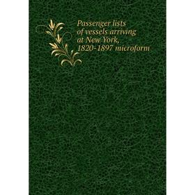 

Книга Passenger lists of vessels arriving at New York, 1820-1897 microform