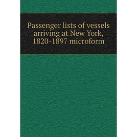 

Книга Passenger lists of vessels arriving at New York, 1820-1897 microform