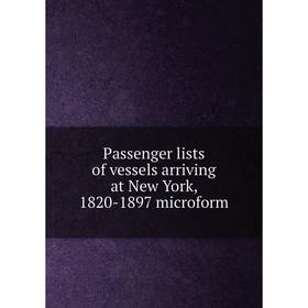 

Книга Passenger lists of vessels arriving at New York, 1820-1897 microform