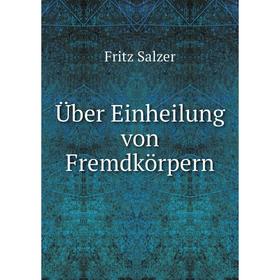 

Книга Über Einheilung von Fremdkörpern. Fritz Salzer