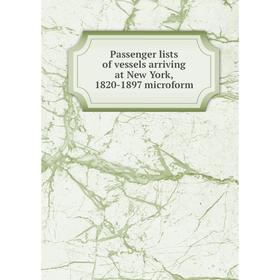 

Книга Passenger lists of vessels arriving at New York, 1820-1897 microform