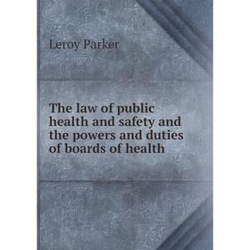 

Книга The law of public health and safety and the powers and duties of boards of health. Leroy Parker