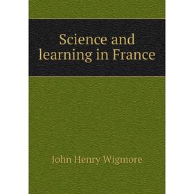 

Книга Science and learning in France. Wigmore John Henry