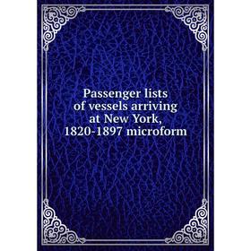 

Книга Passenger lists of vessels arriving at New York, 1820-1897 microform