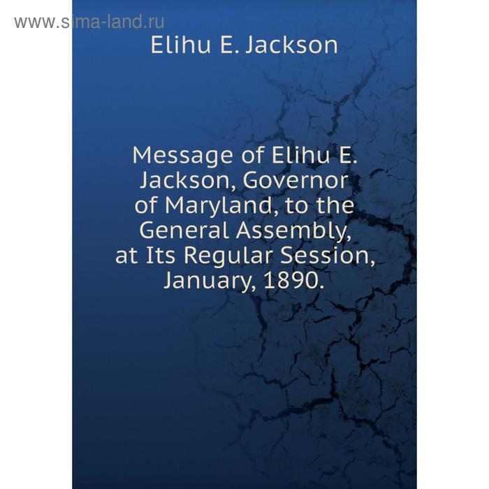 фото Книга message of elihu e jackson, governor of maryland, to the general assembly, at its regular session, january, 1890 nobel press