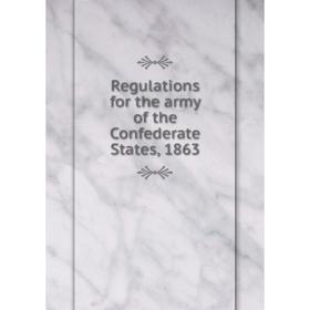 

Книга Regulations for the army of the Confederate States, 1863