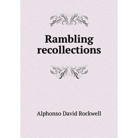 

Книга Rambling recollections. Alphonso David Rockwell