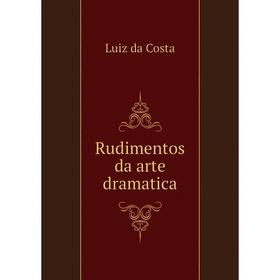 

Книга Rudimentos da arte dramatica. Luiz da Costa