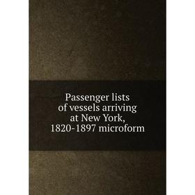 

Книга Passenger lists of vessels arriving at New York, 1820-1897 microform