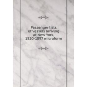 

Книга Passenger lists of vessels arriving at New York, 1820-1897 microform