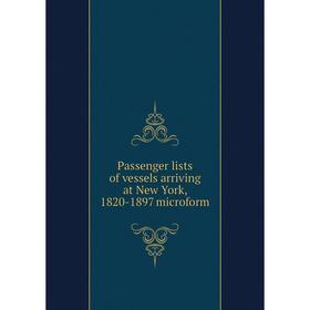 

Книга Passenger lists of vessels arriving at New York, 1820-1897 microform