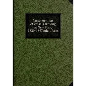 

Книга Passenger lists of vessels arriving at New York, 1820-1897 microform