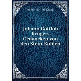 

Книга Johann Gottlob Krügers Gedancken von den Stein-Kohlen
