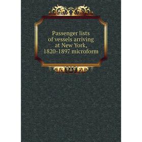 

Книга Passenger lists of vessels arriving at New York, 1820-1897 microform