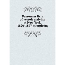 

Книга Passenger lists of vessels arriving at New York, 1820-1897 microform