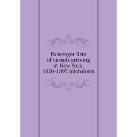 

Книга Passenger lists of vessels arriving at New York, 1820-1897 microform