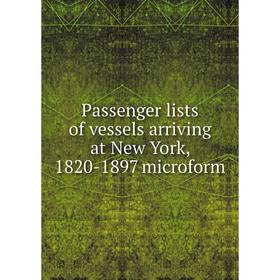 

Книга Passenger lists of vessels arriving at New York, 1820-1897 microform