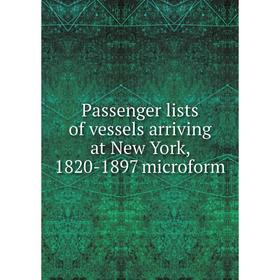 

Книга Passenger lists of vessels arriving at New York, 1820-1897 microform