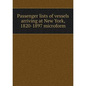 

Книга Passenger lists of vessels arriving at New York, 1820-1897 microform