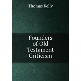 

Книга Founders of Old Testament Criticism. Thomas Kelly
