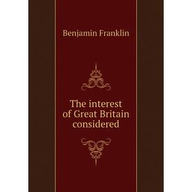 

Книга The interest of Great Britain considered. Benjamin Franklin