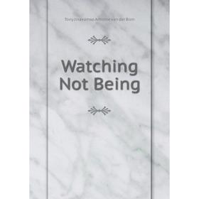

Книга Watching Not Being. Tony Jinavamso Antoine van der Bom