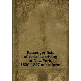 

Книга Passenger lists of vessels arriving at New York, 1820-1897 microform
