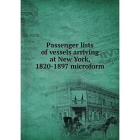 

Книга Passenger lists of vessels arriving at New York, 1820-1897 microform