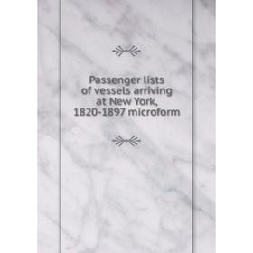 

Книга Passenger lists of vessels arriving at New York, 1820-1897 microform